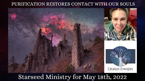 PURIFICATION RESTORES CONTACT WTH OUR SOULS - Starseed Ministry for May 18, 2022