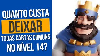 QUANTO CUSTA PRA UPAR TODAS AS CARTAS COMUNS PARA O NÍVEL 14?