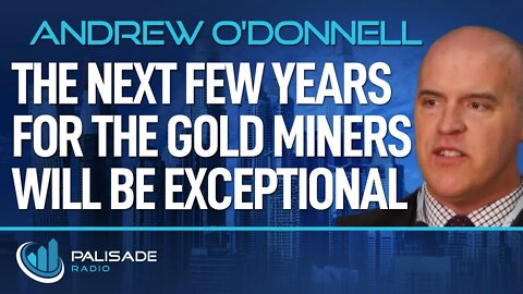 Andrew O'Donnell: The Next Few Years for the Gold Miners will be Exceptional