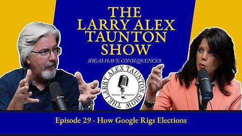 The Larry Alex Taunton Show #29 - How Google Rigs Elections