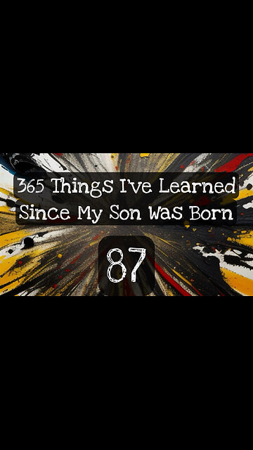87/365 things I’ve learned since my son was born
