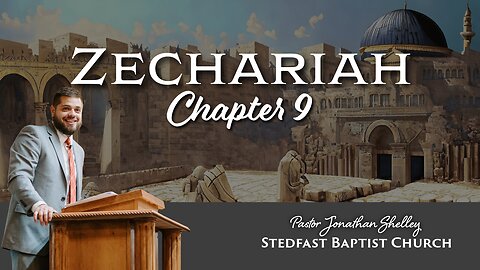 Zechariah 9 - Pastor Jonathan Shelley | Stedfast Baptist Church