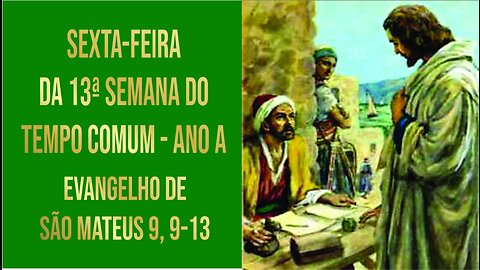 Evangelho da Sexta-feira da 13ª Semana do Tempo Comum - Ano A Mt 9, 9-13