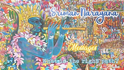 Sriman Narayana ~ Messages - What is the right path