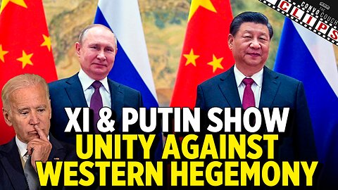 Xi & Putin Talks Show Unity Against Western Hegemony