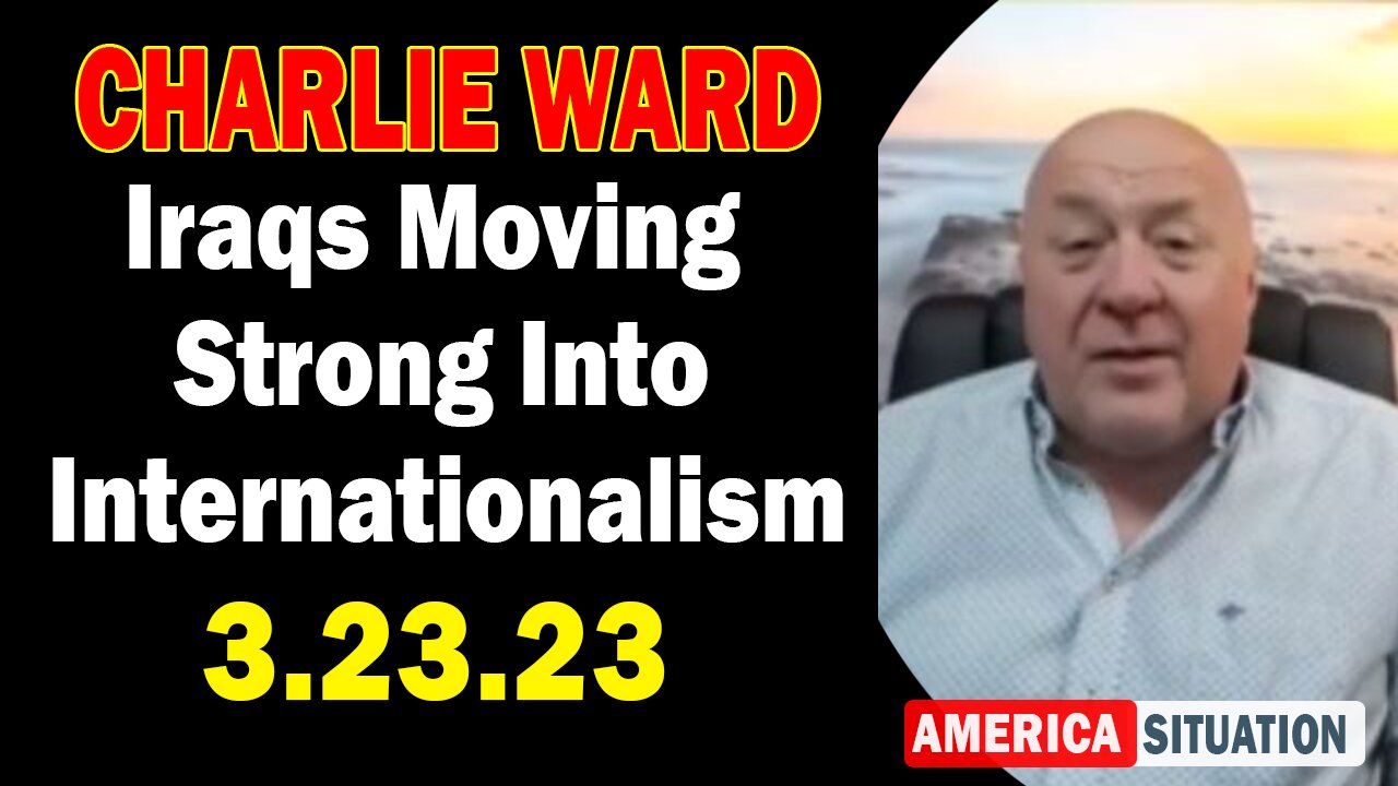 Charlie Ward Update Today 3/23/23! Iraqs Moving Strong Into Internationalism