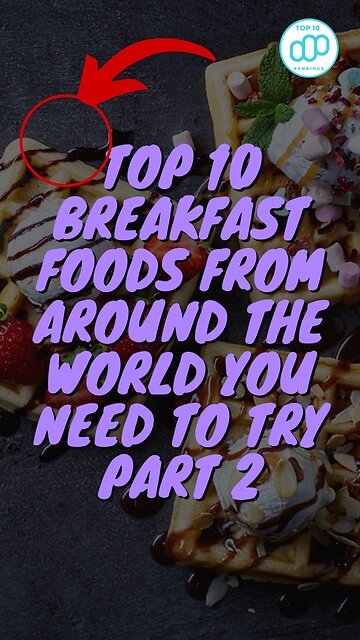Top 10 Breakfast Foods from Around the World You Need to Try Part 2