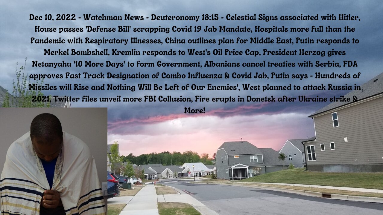 Dec 10, 2022-Watchman News-Deut 18:15 - Celestial Signs & Hitler, Netanyahu has 10 More Days & More!