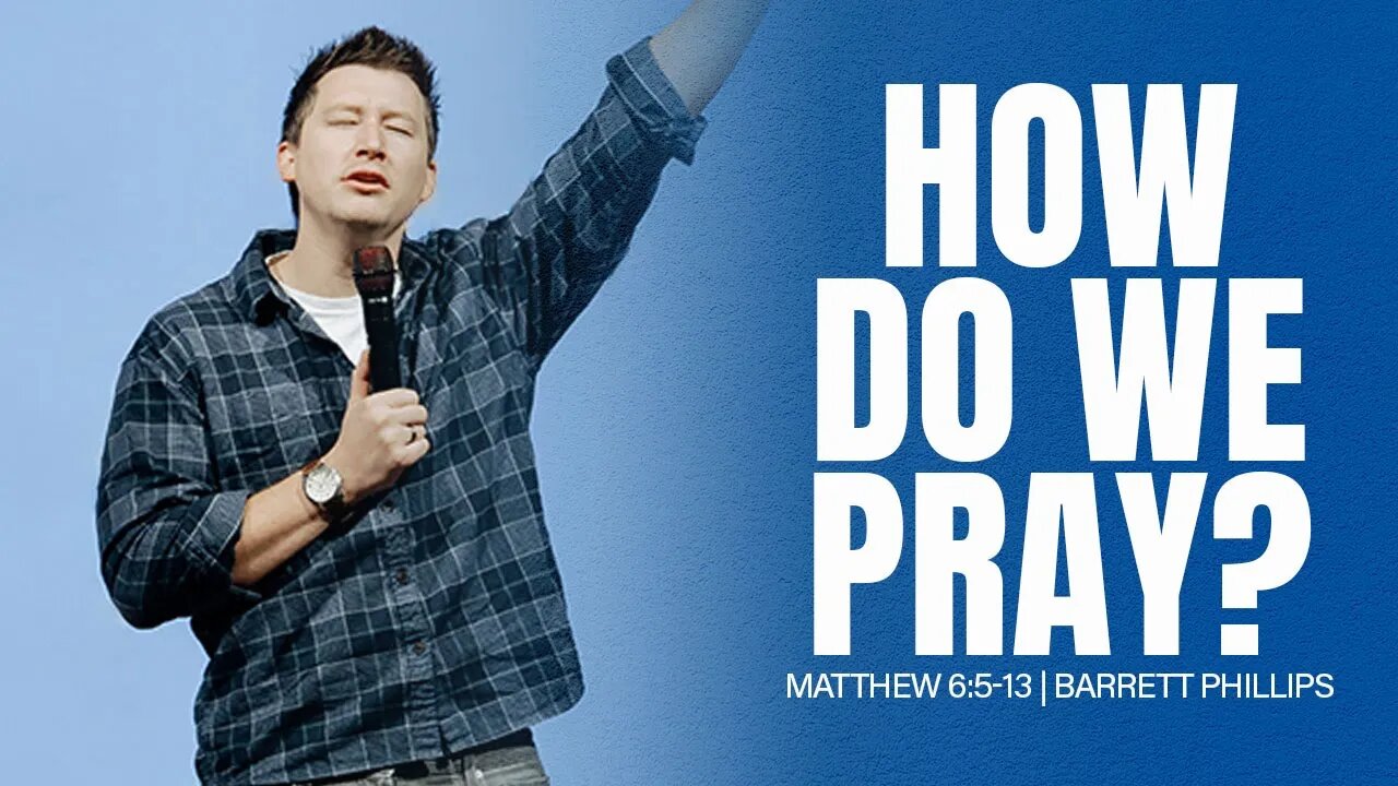 How Do We Pray? | Matthew 6:5-13 | Barrett Phillips