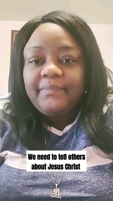 We need to tell others about Jesus Christ