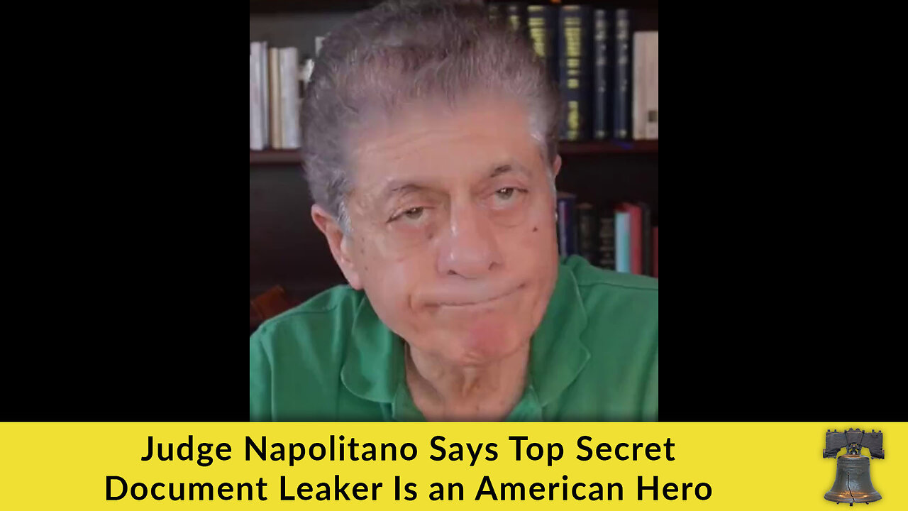 Judge Napolitano Says Top Secret Document Leaker Is an American Hero