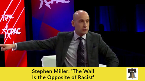 Stephen Miller: 'The Wall Is the Opposite of Racist'