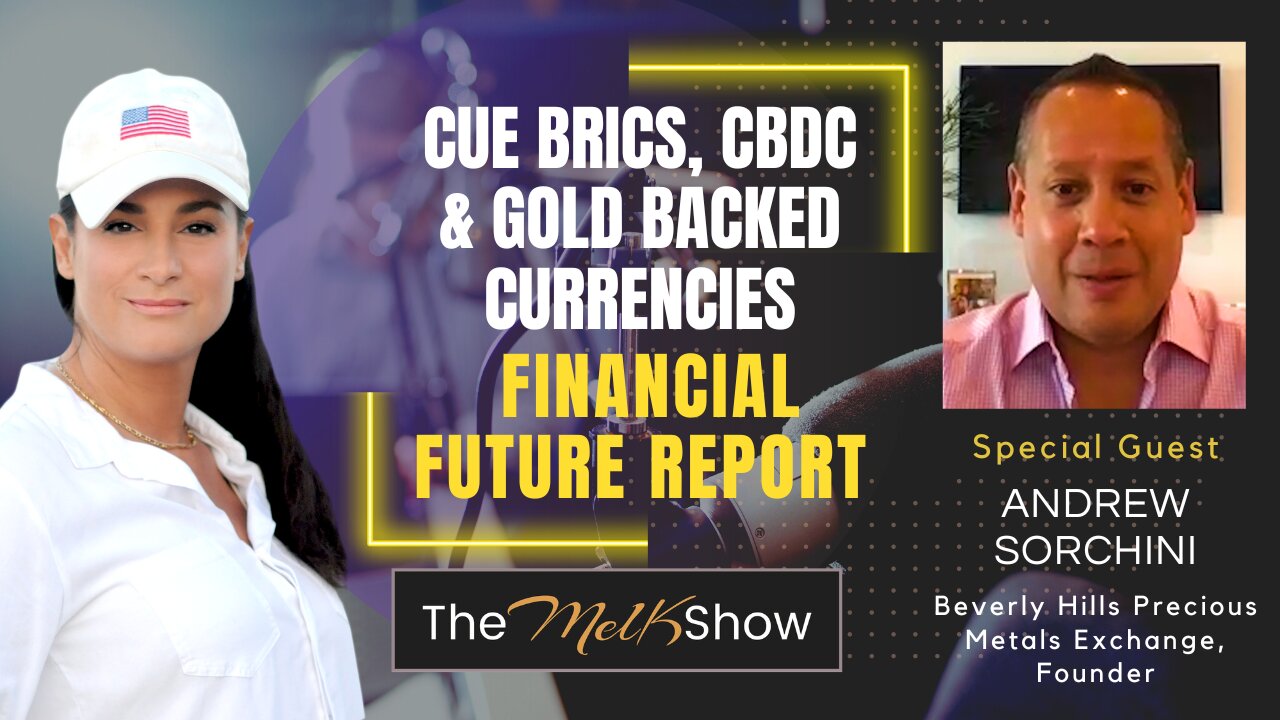 Mel K & Andrew Sorchini | Cue BRICS, CBDC & Gold Backed Currencies - Financial Future Report