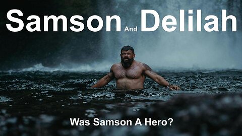 Samson and Delilah Was Samson a Hero?