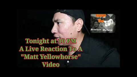 Tonight At 10 PM (CT), Live Reaction To A Matt Yellowhorse Video