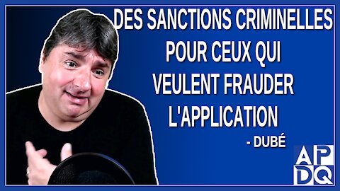 Des sanctions criminelles pour ceux qui veulent frauder l'application. Dit Dubé.