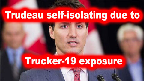 Trudeau self-isolating due to Trucker-19 exposure