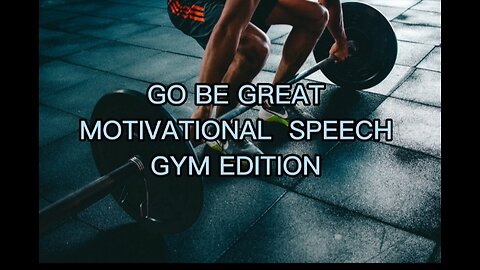 GO BE GREAT MOTIVATIONAL SPEECH GYM EDITION