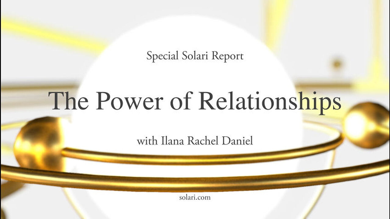 Special Solari Report: The Power of Relationships with Ilana Rachel Daniel