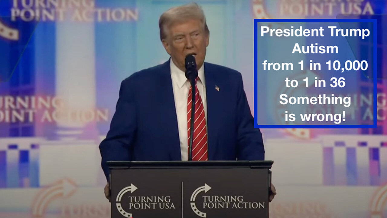 President Trump Autism from 1 in 10,000 to 1 in 36 Something is wrong!