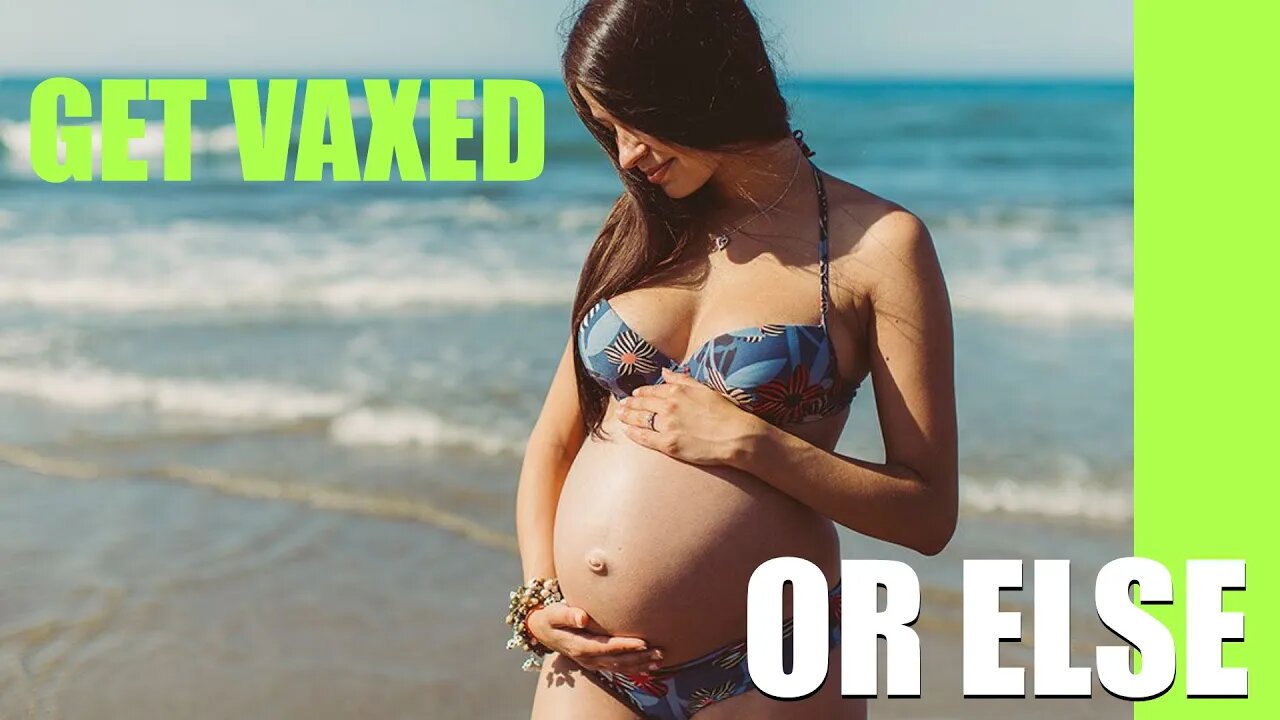 Forcing Pregnant Mothers To Be VAXXED OR ELSE!