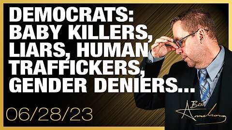 The Ben Armstrong Show | Democrats: Baby Killers, Liars, Human Traffickers, Gender Deniers...