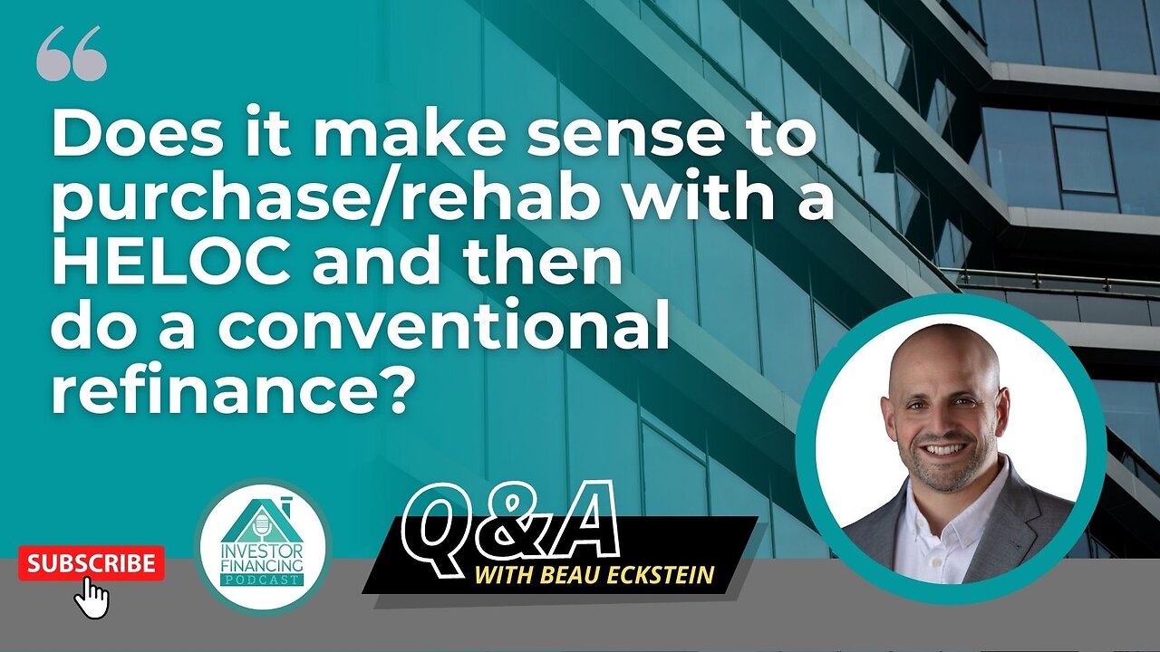 Does it make sense to purchase rehab with a HELOC and then do a conventional refinance?