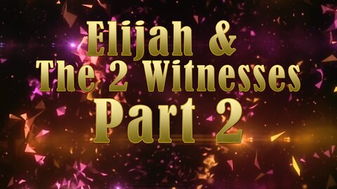 Elijah & The 2 Witnesses: Part 2