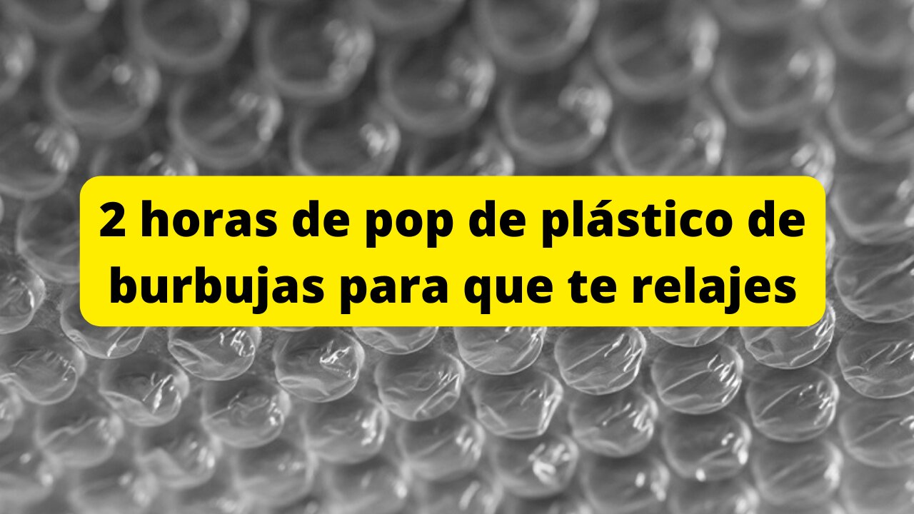 2 horas de pop de plástico de burbujas para que te relajes