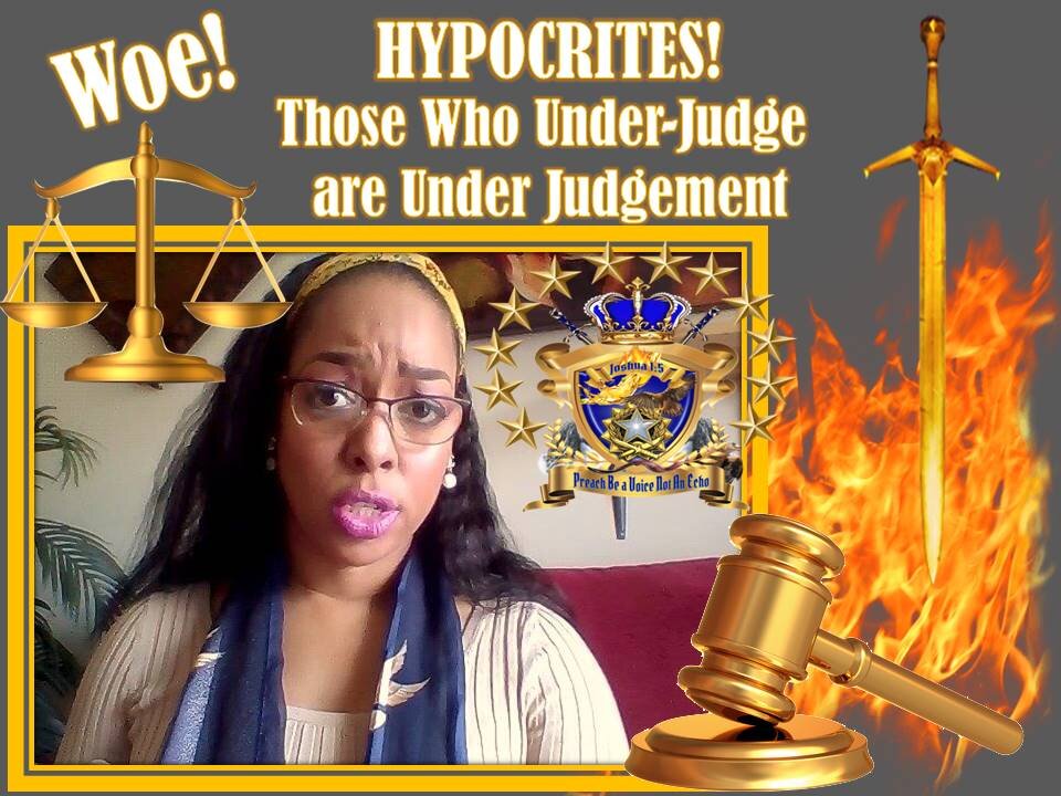 HYPOCRISY(Anypokritos) Those Who Under-Judge are Under Judgement- The "HOUSE OF GOD" REPENT!