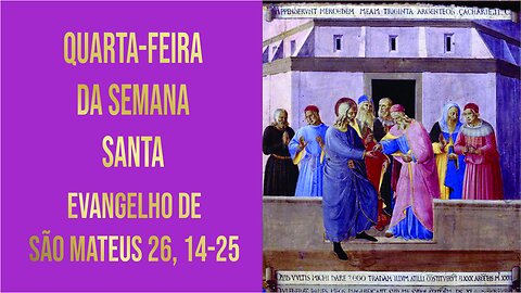 Evangelho da Quarta-feira Santa - Ano A Mt 26, 14-25