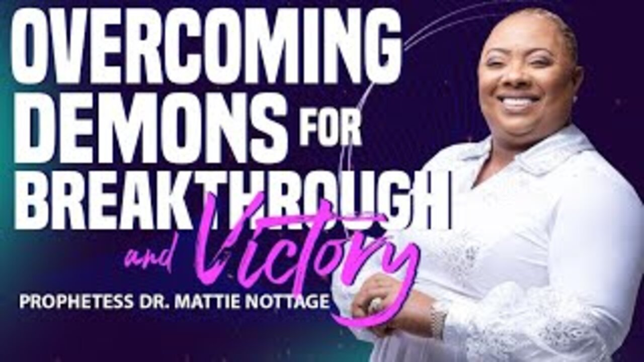 OVERCOMING DEMONS FOR BREAKTHROUGH & VICTORY | PROPHETESS MATTIE NOTTAGE