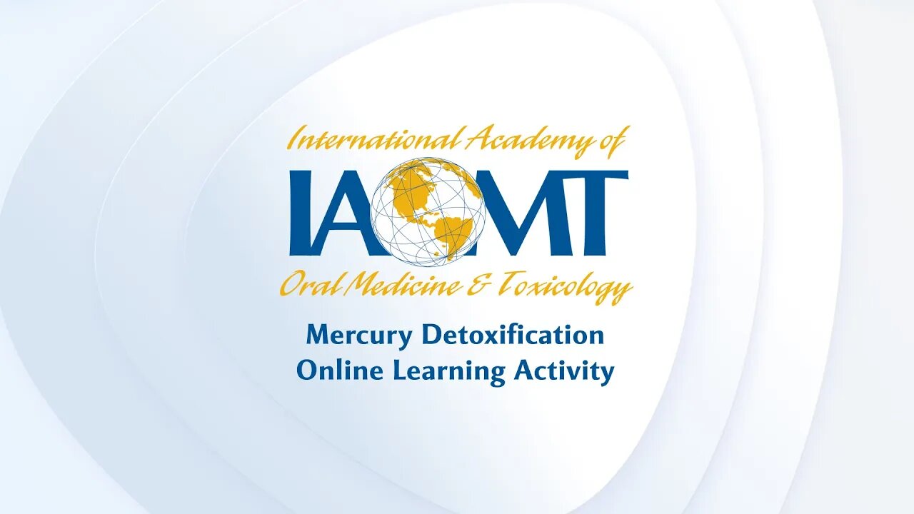 Preface to IAOMT's Mercury Detoxification Online Learning Video Activity