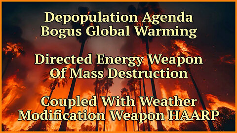 Depopulation Agenda - Bogus Global Warming - Directed Energy Weapon Of Mass Destruction