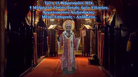 † Μνήμη τοῦ Ὁσίου Πατρὸς ἡμῶν Εὐλογίου, Ἀρχιεπισκόπου Ἀλεξανδρείας.Μέγας Εσπερινός - Απόδειπνο.