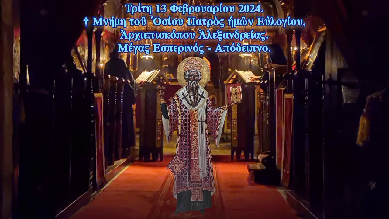 † Μνήμη τοῦ Ὁσίου Πατρὸς ἡμῶν Εὐλογίου, Ἀρχιεπισκόπου Ἀλεξανδρείας.Μέγας Εσπερινός - Απόδειπνο.