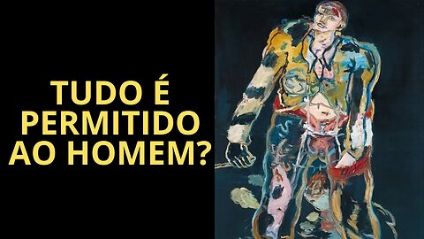 TUDO É PERMITIDO AO HOMEM?