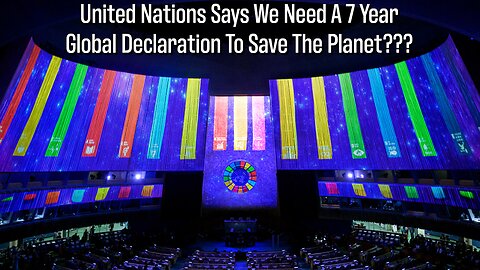 United Nations Says We Need A 7 Year Global Declaration To Save The Planet??? You Won't Believe This