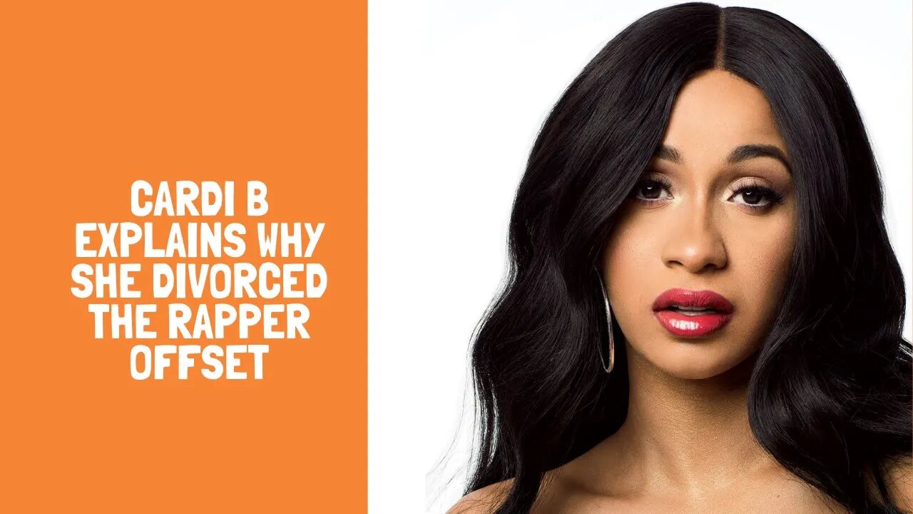 Cardi B explains why she divorced the rapper Offset