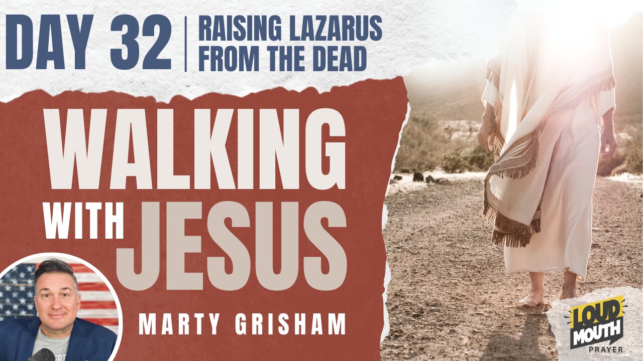 Prayer | Walking With Jesus - Day 32 - RAISING LAZARUS FROM THE DEAD - Loudmouth Prayer