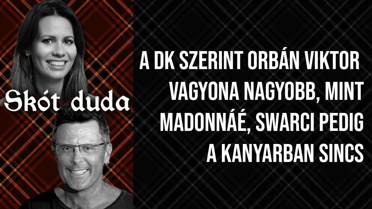 A DK szerint Orbán Viktor vagyona nagyobb, mint Madonnáé, Swarci pedig a kanyarban sincs | Skót duda