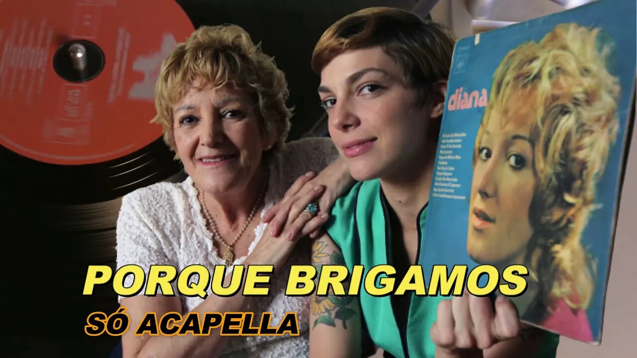 Porque Brigamos - Diana e Bárbara Eugênia ACapella