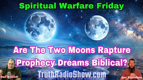 Are The Two Moons Rapture Prophecy Dreams Biblical? - Spiritual Warfare Friday 9pm ET