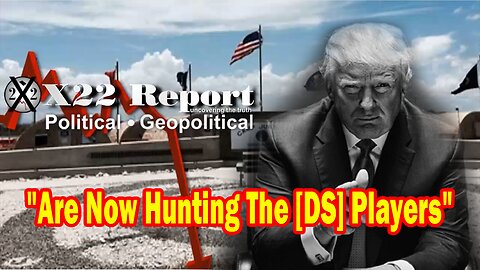 X22 Report - Trump And The Patriots Are Now Hunting The [DS] Players, The [DS] Is No Longer In Power