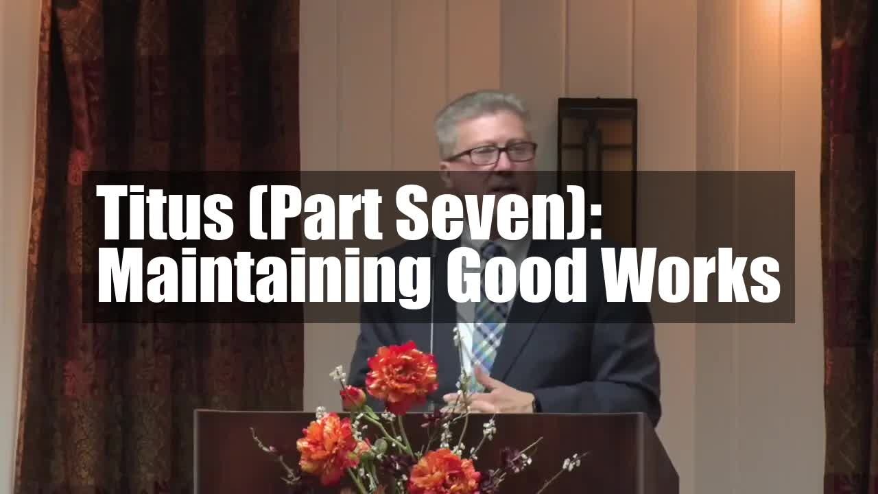 Titus (Part Seven): Maintaining Good Works