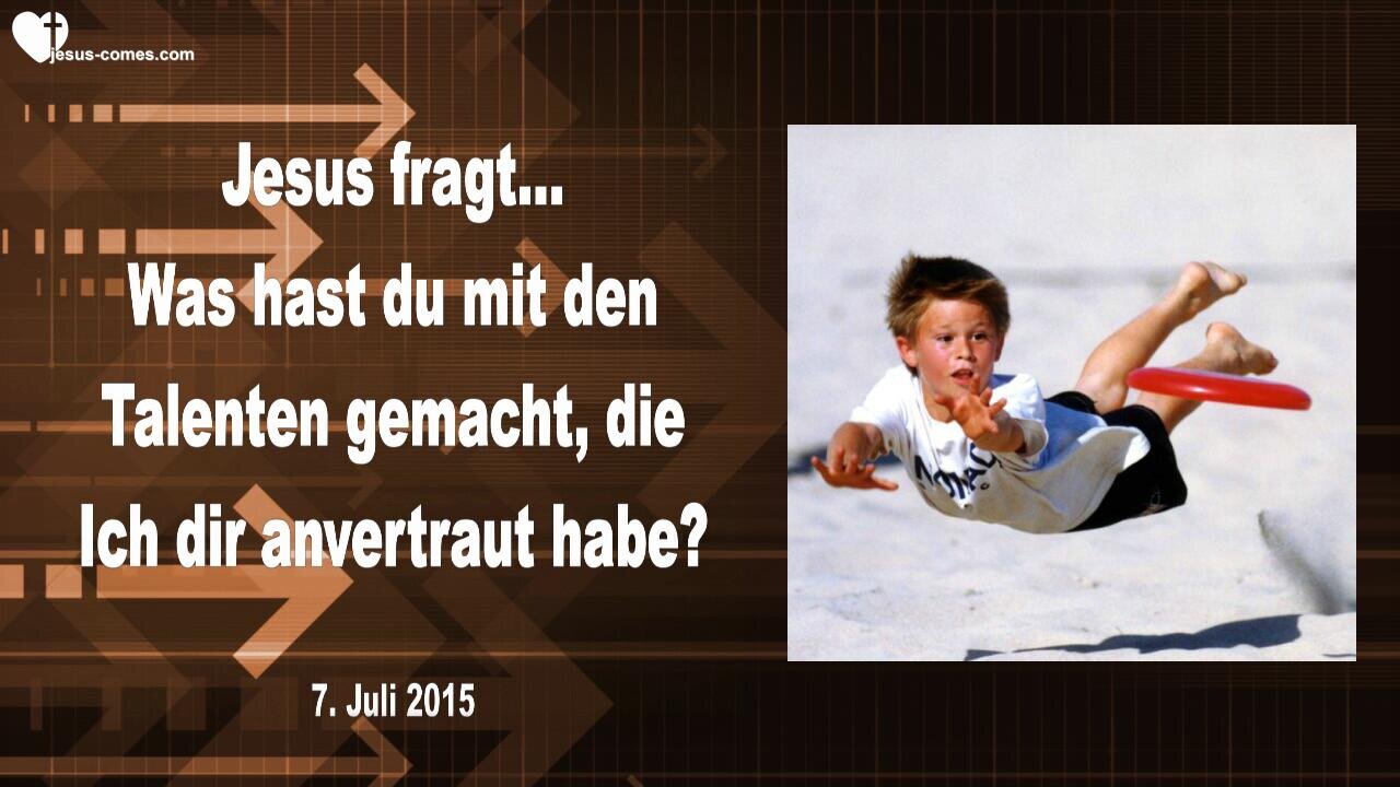 07.07.2015 ❤️ Jesus sagt... Was hast du mit den dir anvertrauten Talenten gemacht?