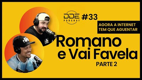 Ep. 33 - Romano e Vai Favela - Agora vai PARTE 2 // DDE Podcast