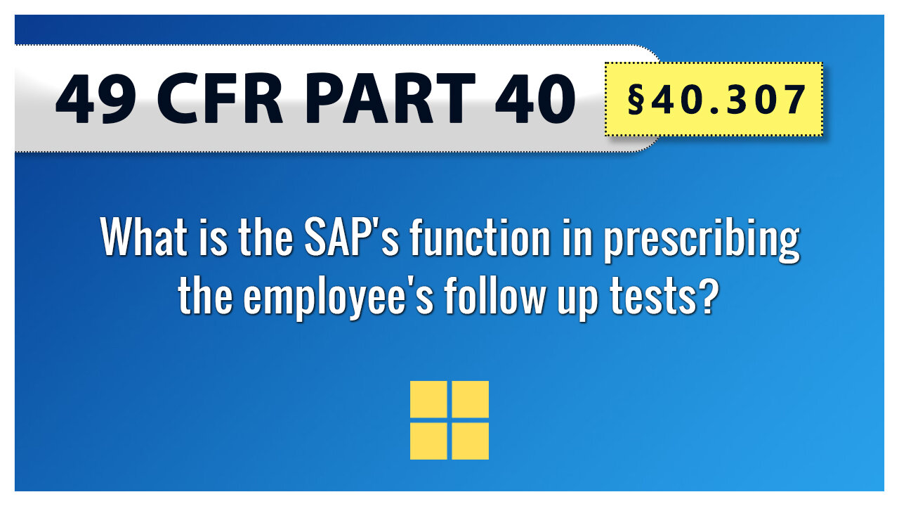 49 CFR Part 40 - §40.307 What is the SAP's function in prescribing the employee's follow up tests?