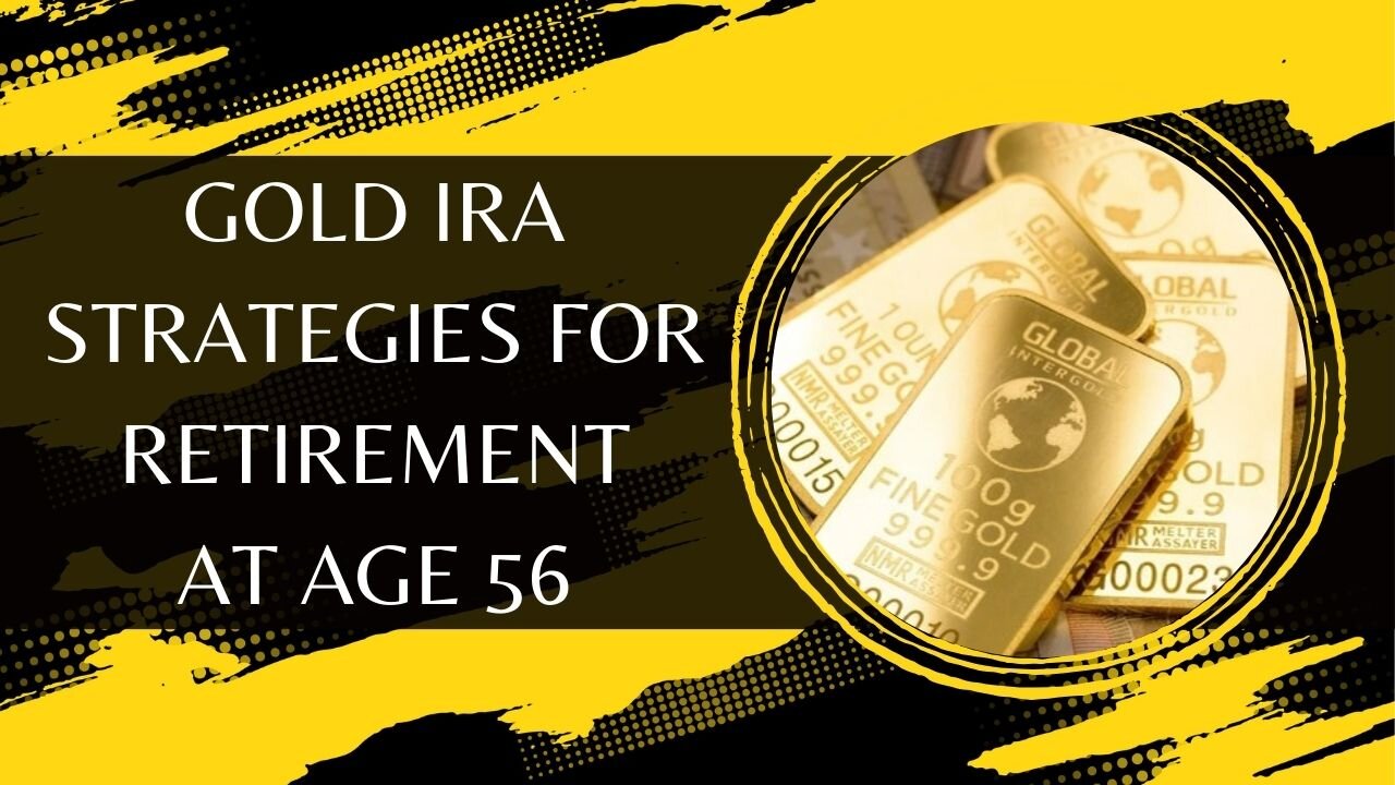 Gold IRA Strategies For Retirement At Age 56