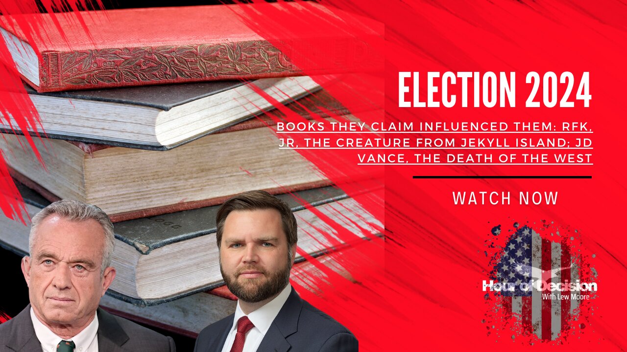 Hour of Decision EPISODE 51: Books they claim influenced them: RFK, Jr, The Creature From Jekyll Island; JD Vance, The Death of the West